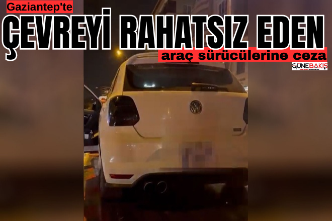 Gaziantep'te çevreyi rahatsız edecek şekilde gürültü çıkaran araç sürücülerine ceza